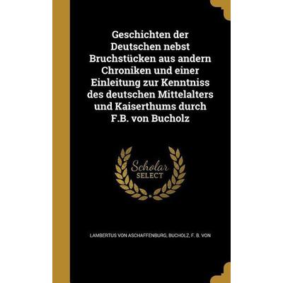 Geschichten der Deutschen nebst Bruchstücken aus andern Chroniken und einer Einleitung zur Kenntniss des deutschen Mittelalters und Kaiserthums durch