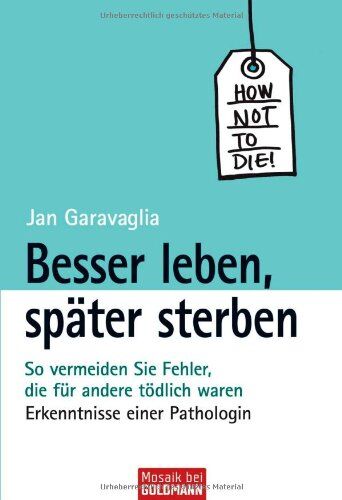 Jan Garavaglia - Besser leben, später sterben -: So vermeiden Sie Fehler, die für andere tödlich waren - Erkenntnisse einer Pathologin - - Preis vom 09.10.2026 07:28:09 h