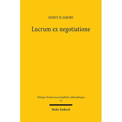 Lucrum ex negotiatione, Gebundene Ausgabe von Horst Heinrich Jakobs, Mohr Siebeck, 978-3-16-146072-2