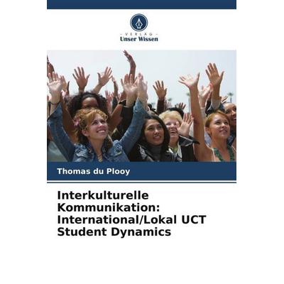 Interkulturelle Kommunikation: International/Lokal UCT Student Dynamics, Taschenbuch von Thomas du Plooy, Verlag Unser Wissen, 978-620-6-39459-4