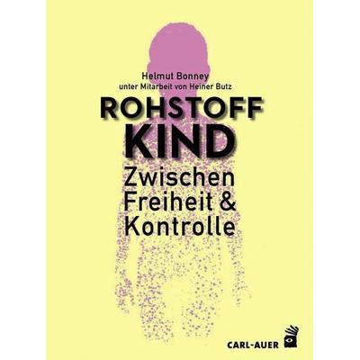 Rohstoff Kind, Gebundene Ausgabe von Helmut Bonney, Carl-Auer Verlag GmbH, 978-3-8497-0377-6
