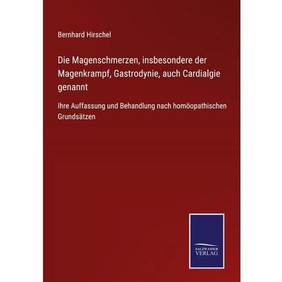 Die Magenschmerzen, insbesondere der Magenkrampf, Gastrodynie, auch Cardialgie genannt, Gebundene Ausgabe von Bernhard Hirschel, BoD - Books on