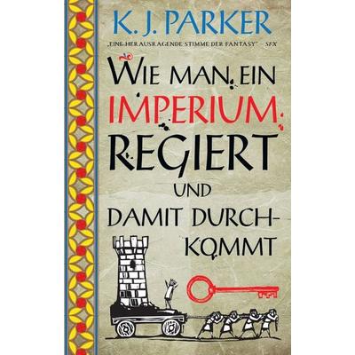Wie man ein Imperium regiert und damit durchkommt, Taschenbuch von K. J. Parker, Panini, 978-3-8332-4183-3