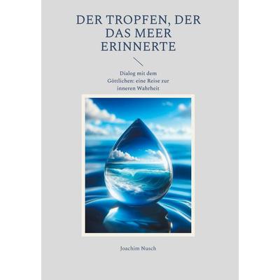 Der Tropfen, der das Meer erinnerte, Gebundene Ausgabe von Joachim Nusch, BoD – Books on Demand, 978-3-695-18945-8