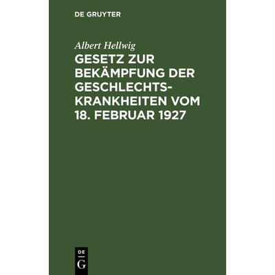 Gesetz zur Bekämpfung der Geschlechtskrankheiten vom 18. Februar 1927, Gebundene Ausgabe von Albert Hellwig, De Gruyter, 978-3-11-234925-0