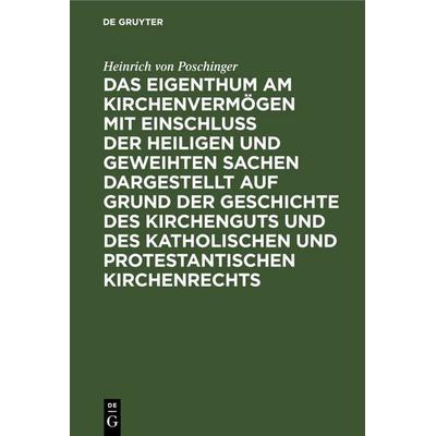 Das Eigenthum am Kirchenvermögen mit Einschluss der heiligen und geweihten Sachen dargestellt auf Grund der Geschichte des Kirchenguts und des