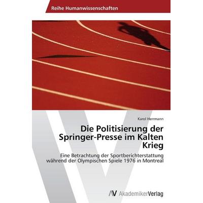 Herrmann, K: Politisierung der Springer-Presse im Kalten Kri, Taschenbuch von Karol Herrmann, AV Akademikerverlag, 978-3-639-40395-4