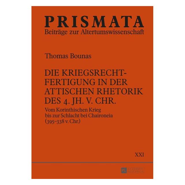 Peter Lang Die Kriegsrechtfertigung in der attischen Rhetorik des 4. Jh. v. Chr (Deutsch, Hardcover, Thomas Bounas) (7250374)