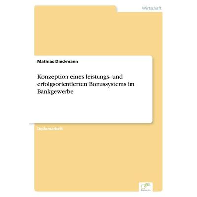 Konzeption eines leistungs- und erfolgsorientierten Bonussystems im Bankgewerbe, Taschenbuch von Mathias Dieckmann, GRIN, 978-3-8386-2228-6