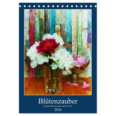 Blütenzauber - Gemalte Blumensträuße auf dem Tisch (Tischkalender 2026 DIN A5 hoch), CALVENDO Monatskalender