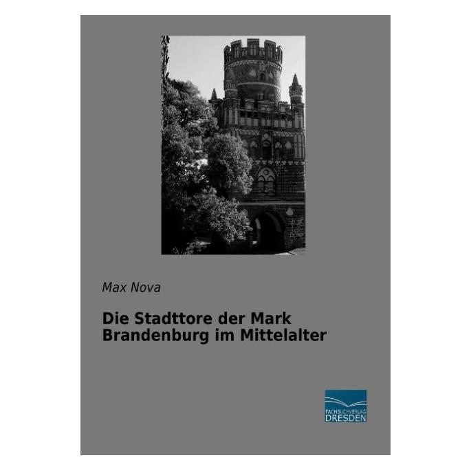 Fachbuchverlag Die Stadttore der Mark Brandenburg im Mittelalter (Deutsch, Softcover, Max Nova) (55973843)