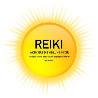REIKI - Aktiviere die Heilung in Dir - Tanja Kohl, Audio, 4057664392138