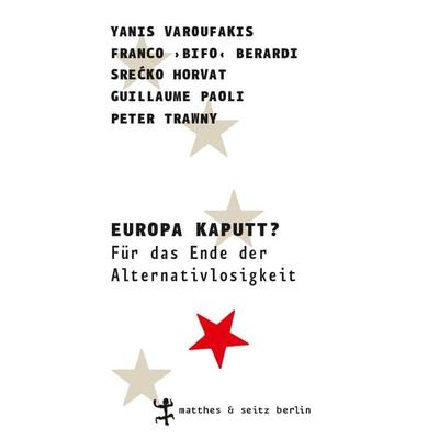 Europa kaputt?, Taschenbuch von Yanis Varoufakis,Franco »Bifo« Berardi,Peter Trawny,Guillaume Paoli,Srećko Horvat, Matthes & Seitz, 978-3-95757-280-6