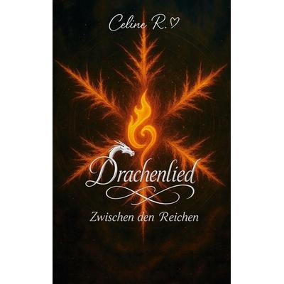 Drachenlied, Taschenbuch von Celine R., BoD – Books on Demand, 978-3-695-17078-4