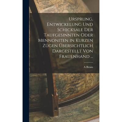 Ursprung, Entwickelung Und Schicksale Der Taufgesinnten Oder Mennoniten in Kurzen Zügen Übersichtlich Dargestellt Von Frauenhand ..., Gebundene
