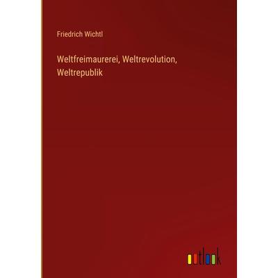 Weltfreimaurerei, Weltrevolution, Weltrepublik, Gebundene Ausgabe von Friedrich Wichtl, Outlook, 978-3-368-40583-0