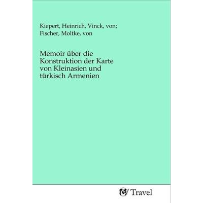 Memoir über die Konstruktion der Karte von Kleinasien und türkisch Armenien, Taschenbuch von , MV-Travel, 978-3-96884-147-2