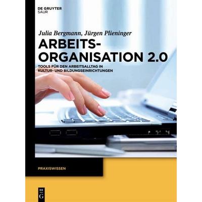 Arbeitsorganisation 2.0, Taschenbuch von Julia Bergmann,Jürgen Plieninger, De Gruyter Saur, 978-3-11-026950-5