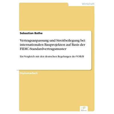Vertragsanpassung und Streitbeilegung bei internationalen Bauprojekten auf Basis der FIDIC-Standardvertragsmuster, Taschenbuch von Sebastian Bathe,