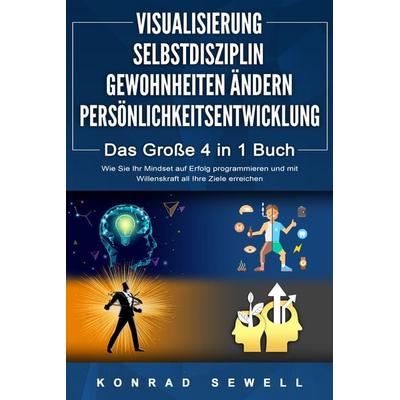Visualisierung - Selbstdisziplin - Gewohnheiten Ändern - Persönlichkeitsentwickl, Paperback von Konrad Sewell, Pegoa Global Media / EoB,