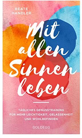 Beate Handler - Mit allen Sinnen leben: Tägliches Genusstraining für mehr Leichtigkeit, Gelassenheit und Wohlbefinden - Preis vom 10.10.2026 11:48:34 h