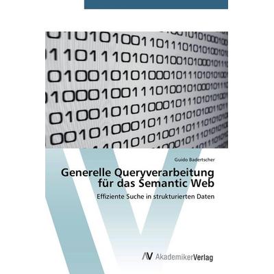 Generelle Queryverarbeitung für das Semantic Web, Taschenbuch von Guido Badertscher, AV Akademikerverlag, 978-3-639-39527-3