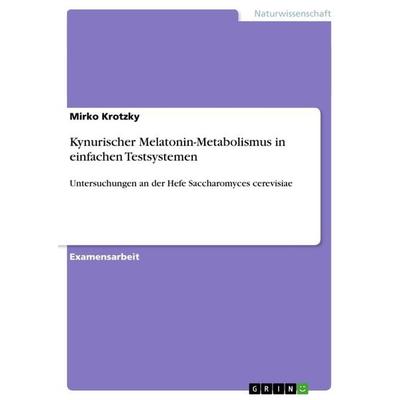 Kynurischer Melatonin-Metabolismus in einfachen Testsystemen, Taschenbuch von Mirko Krotzky, GRIN, 978-3-638-91473-4