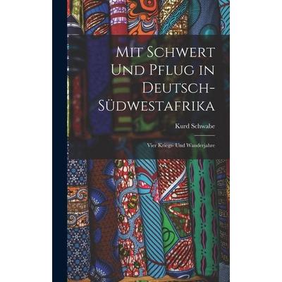 Mit Schwert Und Pflug in Deutsch-Südwestafrika, Gebundene Ausgabe von Kurd Schwabe, Legare Street Press, 978-1-01-681379-2