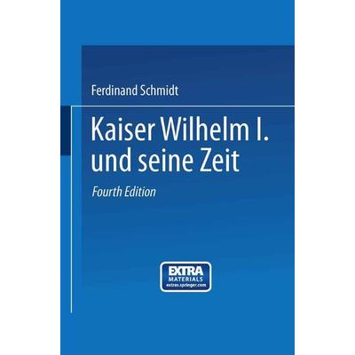 Kaiser Wilhelm I. und seine Zeit, Taschenbuch von Ferdinand Schmidt, Springer Berlin, 978-3-662-33524-6