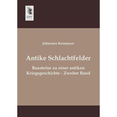 Antike Schlachtfelder, Taschenbuch von Johannes Kromayer, EHV-History, 978-3-95564-631-8