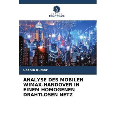 ANALYSE DES MOBILEN WIMAX-HANDOVER IN EINEM HOMOGENEN DRAHTLOSEN NETZ, Taschenbuch von Sachin Kumar, Verlag Unser Wissen
