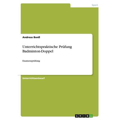 Unterrichtspraktische Prüfung Badminton-Doppel, Taschenbuch von Andreas Bonss, GRIN, 978-3-656-91062-6