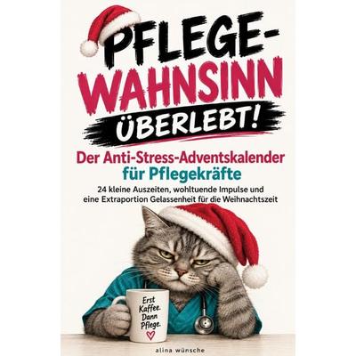 Pflege-Wahnsinn überlebt! Der Anti-Stress-Adventskalender für Pflegekräfte, Taschenbuch von Alina Wünsche, Alina Wünsche, 978-3-913041-74-2