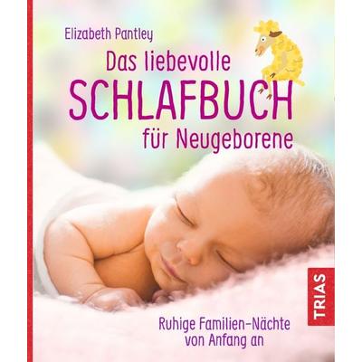 Das liebevolle Schlafbuch für Neugeborene, Taschenbuch von Elizabeth Pantley, TRIAS, 978-3-432-10515-4