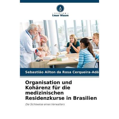 Organisation und Kohärenz für die medizinischen Residenzkurse in Brasilien, Taschenbuch von Sebastião Ailton da Rosa Cerqueira-Adão, Verlag Unser