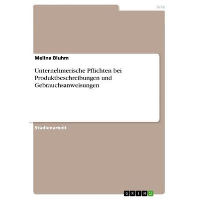 Unternehmerische Pflichten bei Produktbeschreibungen und Gebrauchsanweisungen, Taschenbuch von Melina Bluhm, GRIN, 978-3-668-63864-8