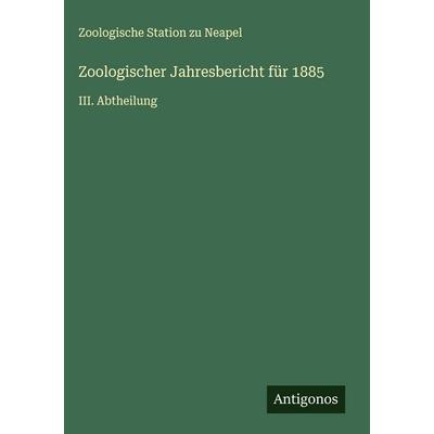 Zoologischer Jahresbericht für 1885, Gebundene Ausgabe von Zoologische Station Zu Neapel, Antigonos Verlag, 978-3-563-91228-7