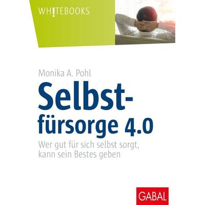 Selbstfürsorge 4.0, Gebundene Ausgabe von Monika A. Pohl, Gabal, 978-3-86936-876-4