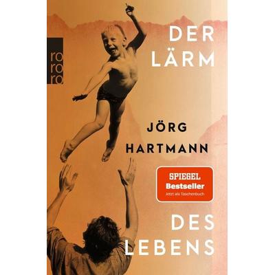 Der Lärm des Lebens, Taschenbuch von Jörg Hartmann, Rowohlt Taschenbuch, 978-3-499-01476-5