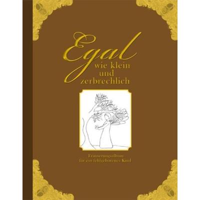 Egal wie klein und zerbrechlich - Erinnerungsalbum für ein fehlgeborenes Kind, Gebundene Ausgabe von Heike Wolter, Edition riedenburg,