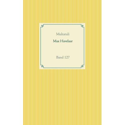 Max Havelaar, Taschenbuch von Multatuli, BoD – Books on Demand, 978-3-7526-4776-1