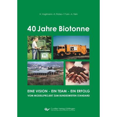 40 Jahre Biotonne, Taschenbuch von Andreas Fehr,Hartmut Vogtmann,Thomas Turk,Klaus Fricke, Cuvillier Verlag, 978-3-7369-7365-7
