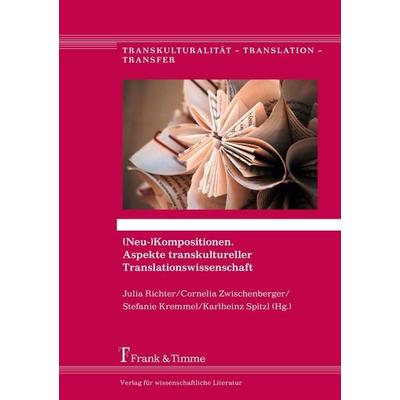 (Neu-)Kompositionen. Aspekte transkultureller Translationswissenschaft, Taschenbuch von , Frank & Timme, 978-3-7329-0306-1