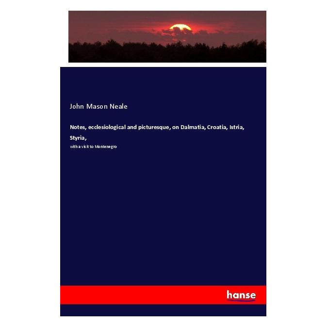 Hansebooks Notes, ecclesiological and picturesque, on Dalmatia, Croatia, Istria, Styria (John Mason Neale, 2018) (56004092)