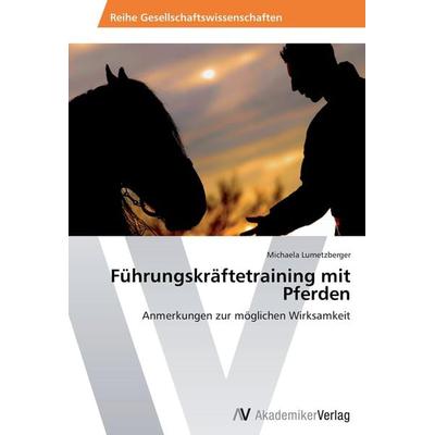 Führungskräftetraining mit Pferden, Taschenbuch von Michaela Lumetzberger, AV Akademikerverlag, 978-3-639-43164-3