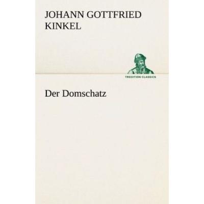 Der Domschatz, Taschenbuch von Johann Gottfried Kinkel, Tredition, 978-3-8424-0832-6