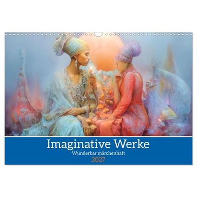 Imaginative Werke - Wunderbar märchenhaft (Wandkalender 2027 DIN A3 quer), CALVENDO Monatskalender