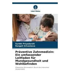 Präventive Zahnmedizin: Ein umfassender Leitfaden für Mundgesundheit und Wohlbefinden, Ratgeber von Rangoli Srivastava, Surbhi Priyadarshi
