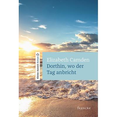 Dorthin, wo der Tag anbricht, Gebundene Ausgabe von Elizabeth Camden, Francke-Buch, 978-3-96362-131-4