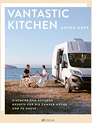 Anina Gepp - Vantastic Kitchen: Einfache und gesunde Rezepte für die Camper-Küche und zu Hause. Vanlife pur! Vegan unterwegs im Campervan - Preis vom 12.10.2026 11:37:12 h